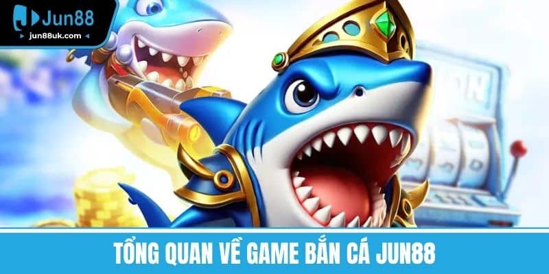 Bắn Cá Jun88 - Giải Trí Đỉnh Cao Và Rinh Quà Cực Khủng 1 Tổng quan về game bắn cá Jun88