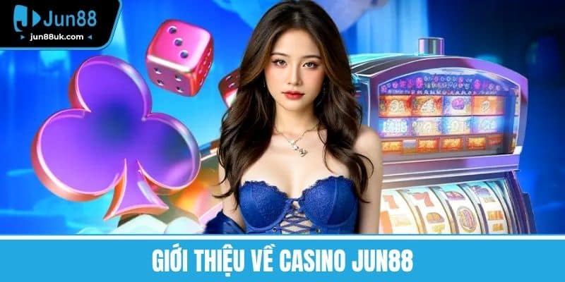 Giới thiệu về Casino Jun88