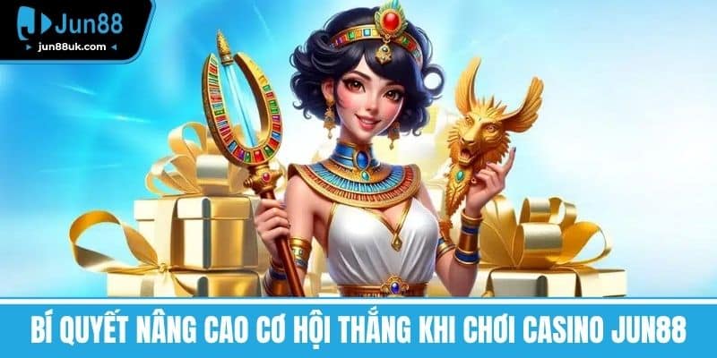 Bí quyết nâng cao cơ hội thắng khi chơi Casino Jun88