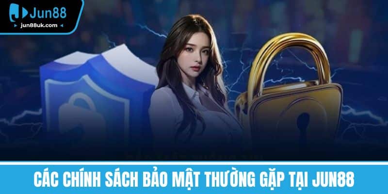 Chính Sách Bảo Mật - Bảo Vệ Thông Tin Hiệu Quả Đáng Tin Cậy 3 Các Chính Sách Bảo Mật thường gặp tại Jun88