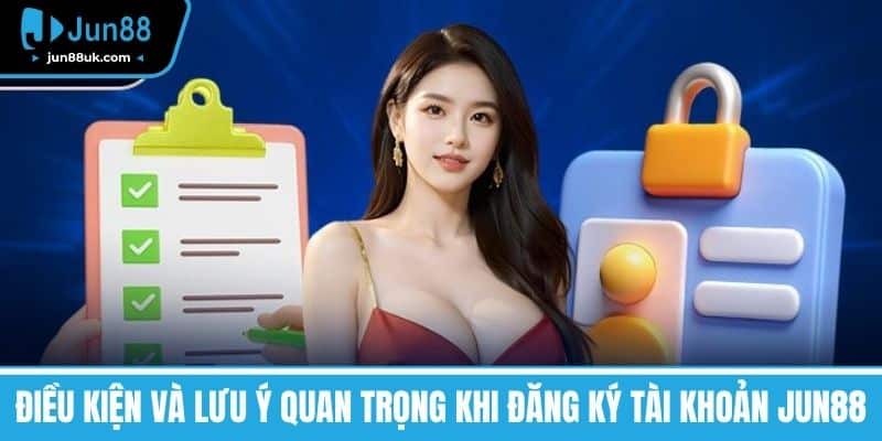 Đăng Ký Jun88 - Hướng Dẫn Nhanh Chóng Và Chi Tiết Năm 2025 2 Điều kiện và lưu ý quan trọng khi đăng ký tài khoản Jun88