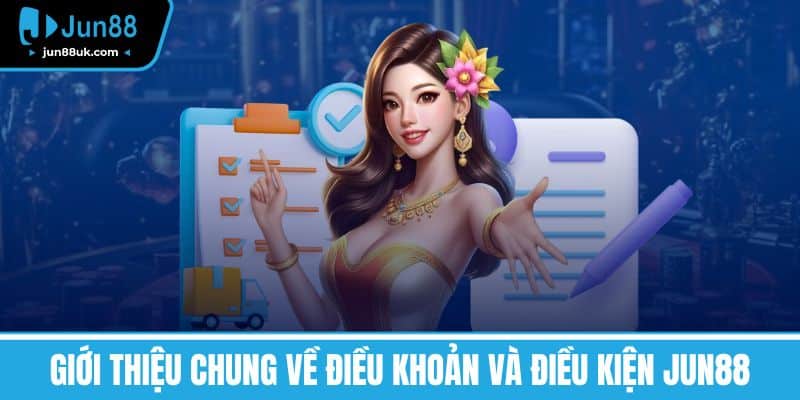 Điều Khoản Và Điều Kiện - Quyền Lợi Và Trách Nhiệm Người Chơi 1 Giới Thiệu Chung về Điều Khoản và Điều Kiện Jun88