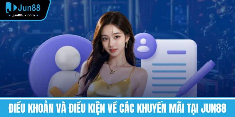Điều Khoản Và Điều Kiện - Quyền Lợi Và Trách Nhiệm Người Chơi 3 Điều Khoản và Điều Kiện về các Khuyến Mãi tại Jun88
