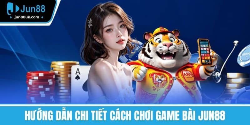 Game Bài Jun88 - Đánh Giá Chi Tiết Và Mẹo Chơi Từ Cao Thủ 3 Hướng Dẫn Chi Tiết Cách Chơi Game bài Jun88