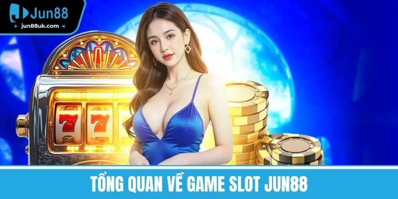 Tổng quan về Game slot Jun88