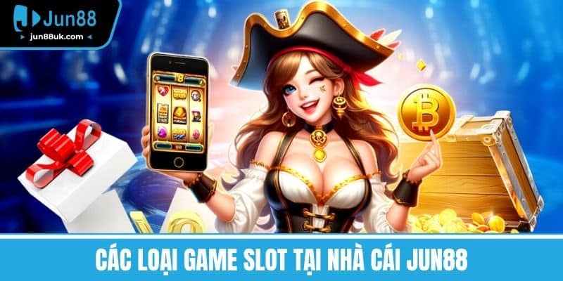 Các loại game slot tại nhà cái Jun88