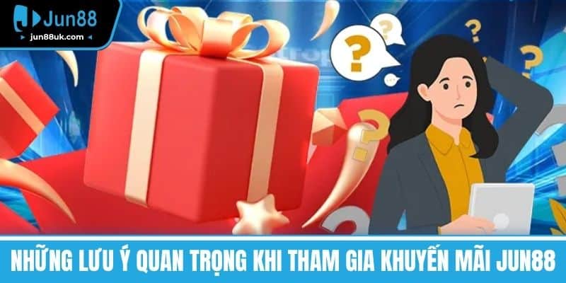 Khuyến Mãi Jun88 - Cơ Hội Nhận Quà Hấp Dẫn Và Ưu Đãi Lớn 3 Những lưu ý quan trọng khi tham gia Khuyến mãi Jun88