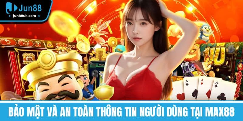 MAX88 - Đánh Giá, Khuyến Mãi Và Trò Chơi Hấp Dẫn Nhất 2025 5 Bảo Mật và An Toàn Thông Tin Người Dùng Tại MAX88