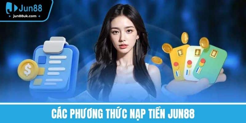 Nạp Tiền Jun88 - Các Phương Thức Phổ Biến, Lưu Ý Quan Trọng 2 Các Phương Thức Nạp Tiền Jun88
