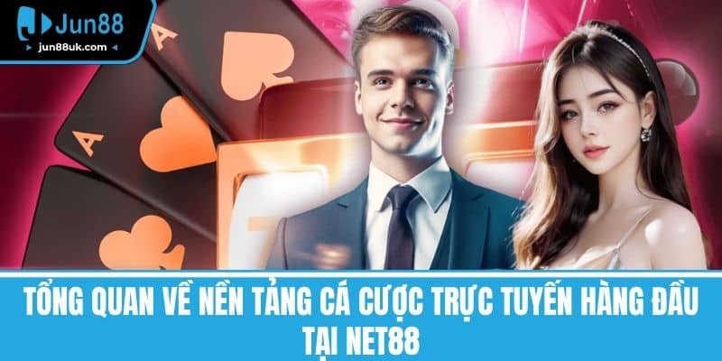 Tổng quan về nền tảng cá cược trực tuyến hàng đầu tại NET88