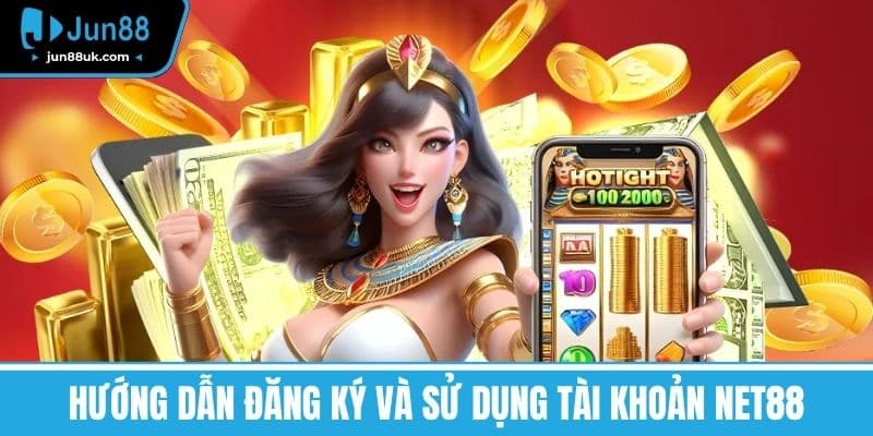 Hướng dẫn đăng ký và sử dụng tài khoản NET88