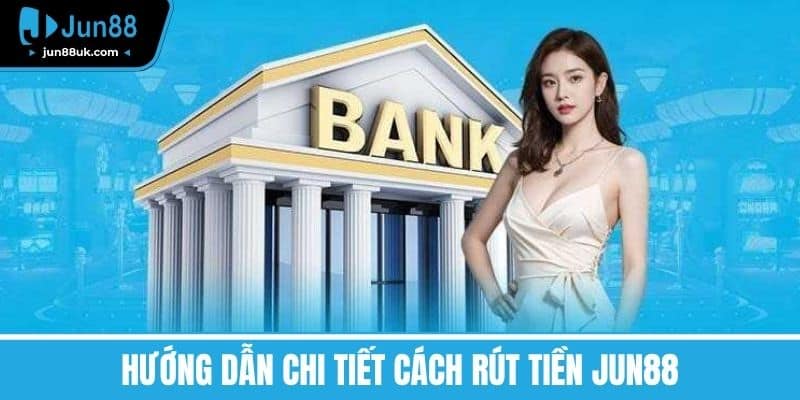 Rút Tiền Jun88 - Hướng Dẫn Chi Tiết Và Những Điều Cần Lưu Ý 1 Hướng dẫn chi tiết cách Rút tiền Jun88