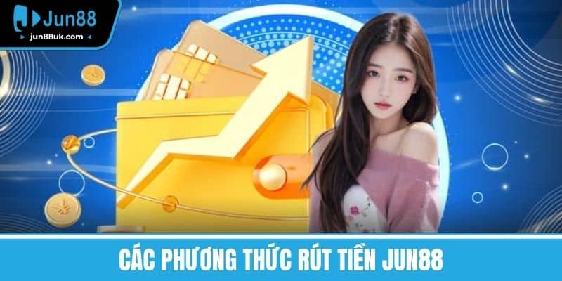 Rút Tiền Jun88 - Hướng Dẫn Chi Tiết Và Những Điều Cần Lưu Ý 2 Các phương thức Rút tiền Jun88