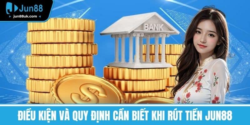 Rút Tiền Jun88 - Hướng Dẫn Chi Tiết Và Những Điều Cần Lưu Ý 3 Điều kiện và quy định cần biết khi Rút tiền Jun88