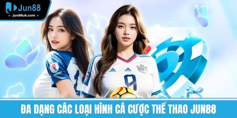 Thể Thao Jun88 - Khám Phá Thế Giới Thể Thao Hấp Dẫn 1 Đa dạng các loại hình cá cược Thể thao Jun88
