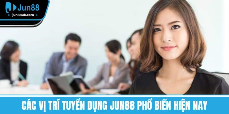 Tuyển Dụng Jun88 - Cơ Hội Vàng Phát Triển Sự Nghiệp 2 Các vị trí Tuyển dụng Jun88 phổ biến hiện nay